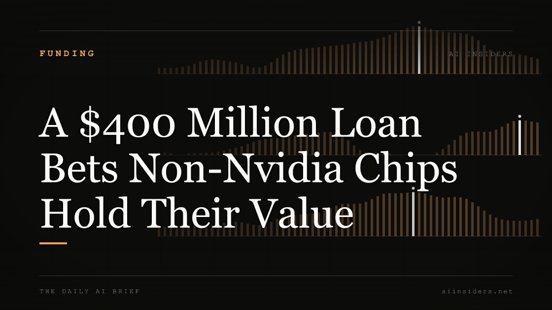 A $400 Million Loan Bets Non-Nvidia Chips Hold Their Value. Featured image for AI Insiders.