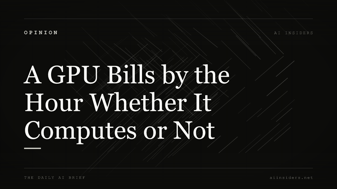 A GPU Bills by the Hour Whether It Computes or Not, featured image for AI Insiders
