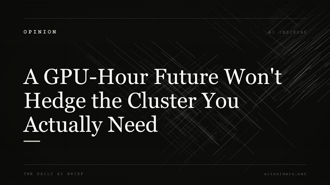 A GPU-Hour Future Won't Hedge the Cluster You Actually Need, featured image for AI Insiders