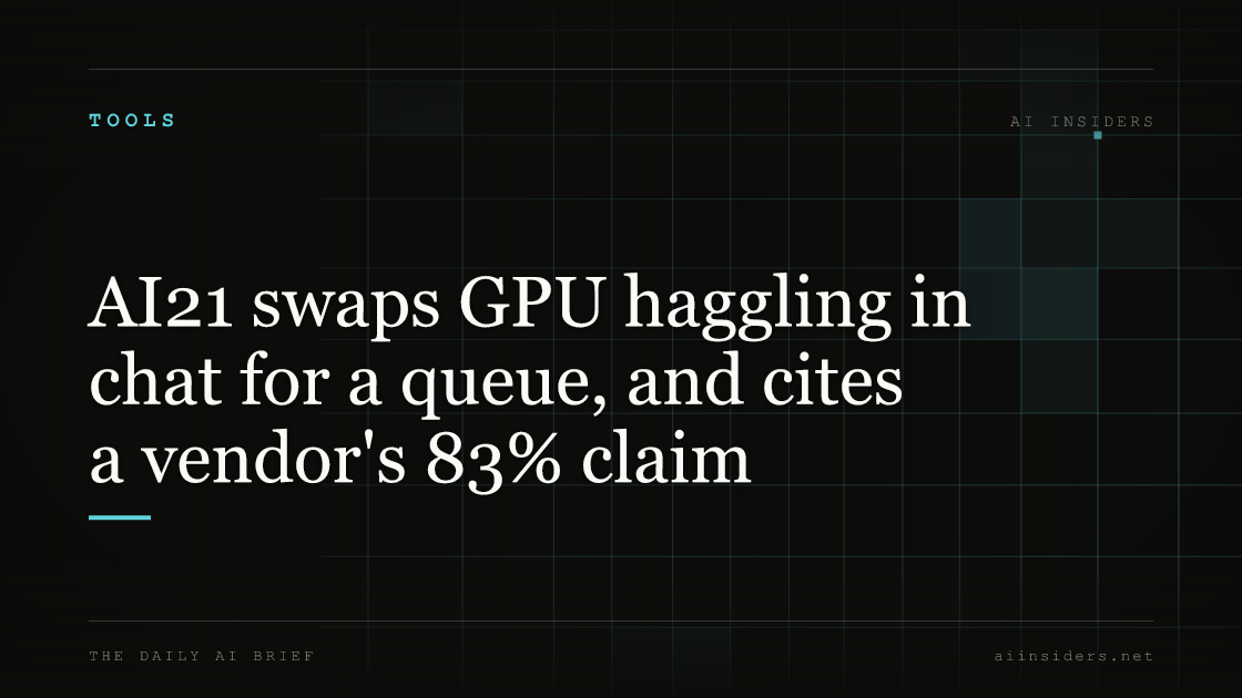 AI21 swaps GPU haggling in chat for a queue, and cites a vendor's 83% claim, featured image for AI Insiders
