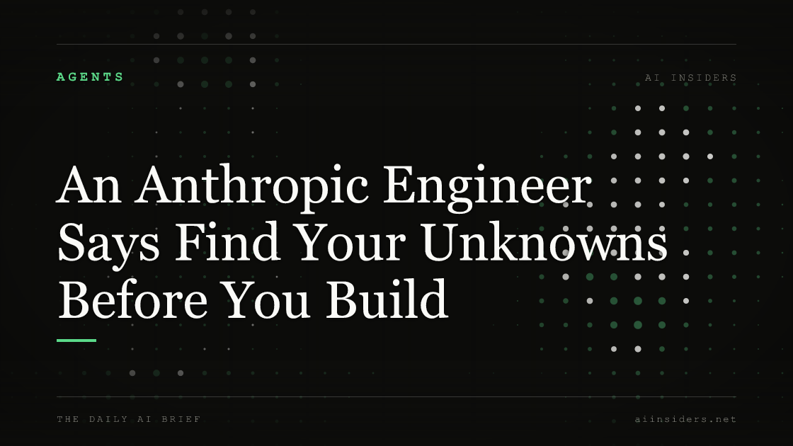 An Anthropic Engineer Says Find Your Unknowns Before You Build. Featured image for AI Insiders
