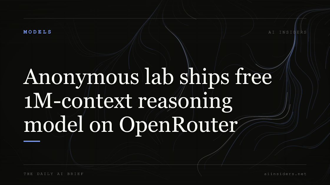 Anonymous lab ships free 1M-context reasoning model on OpenRouter, featured image for AI Insiders