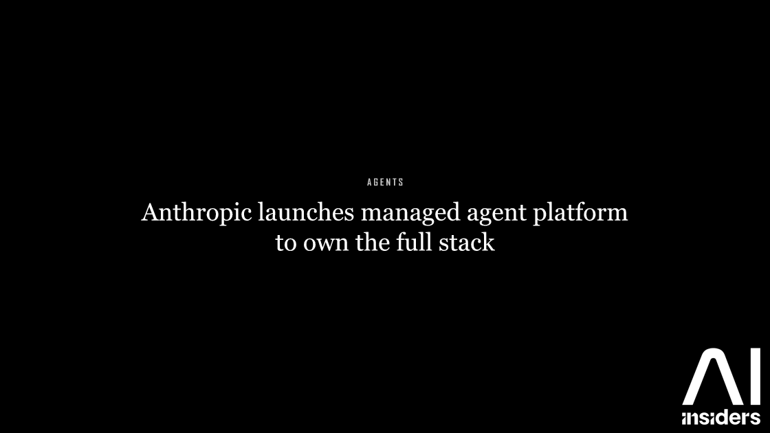 Anthropic launches managed agent platform to own the full stack — featured image for AI Insiders