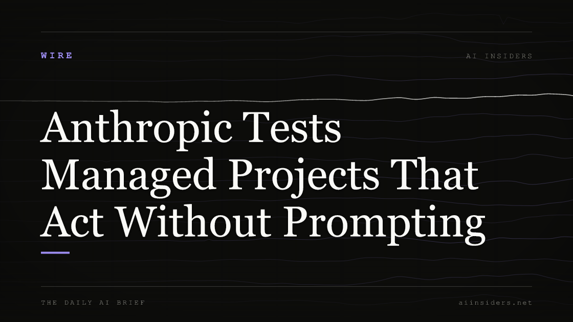 Anthropic Tests Managed Projects That Act Without Prompting, featured image for AI Insiders