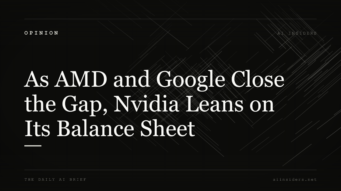 As AMD and Google Close the Gap, Nvidia Leans on Its Balance Sheet, featured image for AI Insiders
