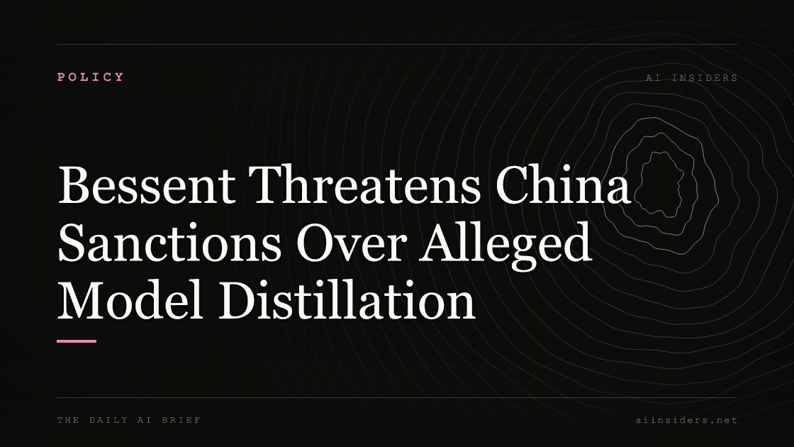 Bessent Threatens China Sanctions Over Alleged Model Distillation, featured image for AI Insiders