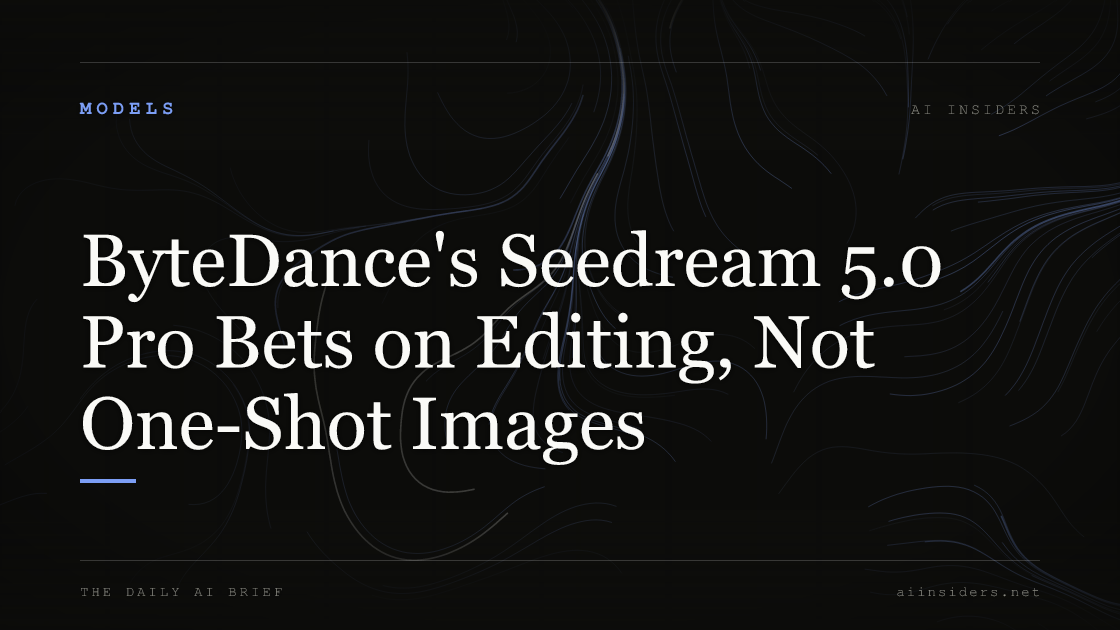 ByteDance's Seedream 5.0 Pro Bets on Editing, Not One-Shot Images — featured image for AI Insiders
