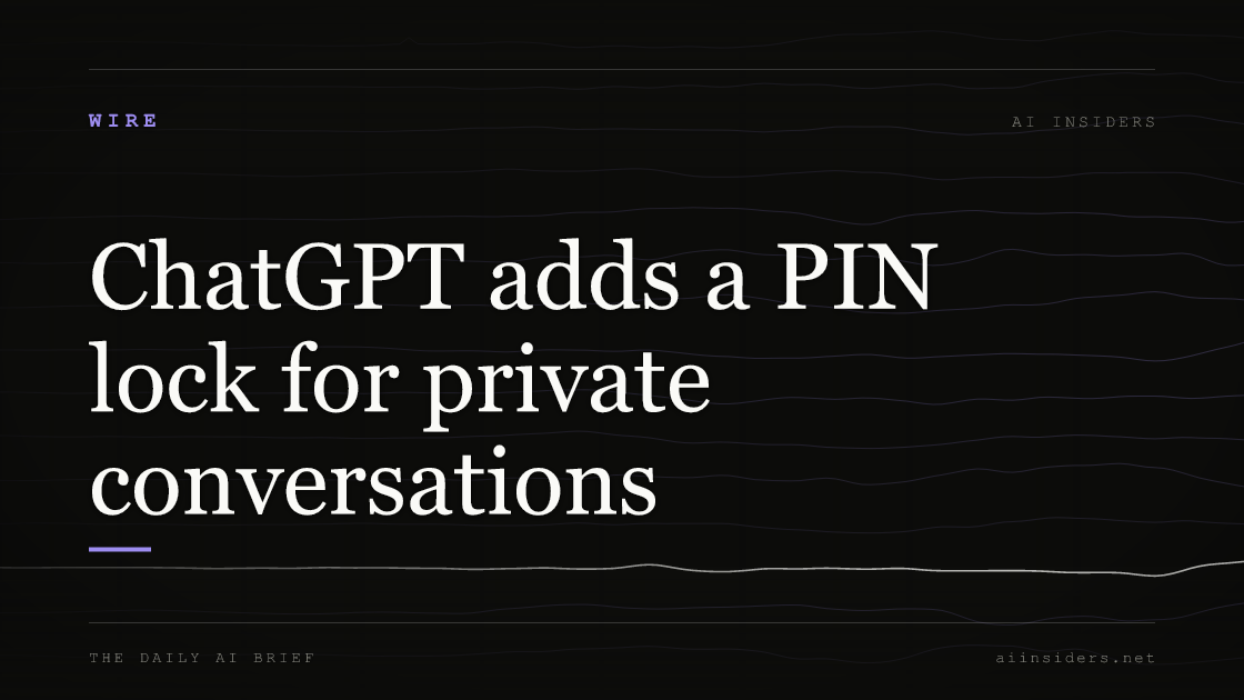 ChatGPT adds a PIN lock for private conversations, featured image for AI Insiders