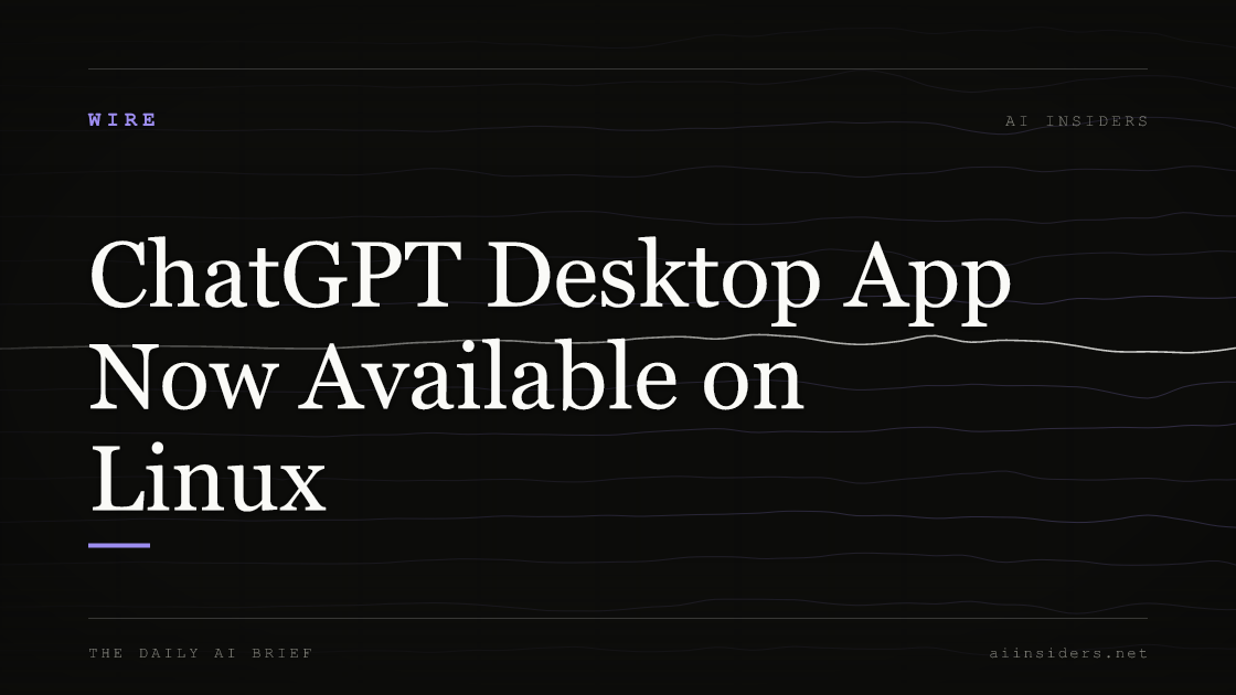 ChatGPT Desktop App Now Available on Linux, featured image for AI Insiders