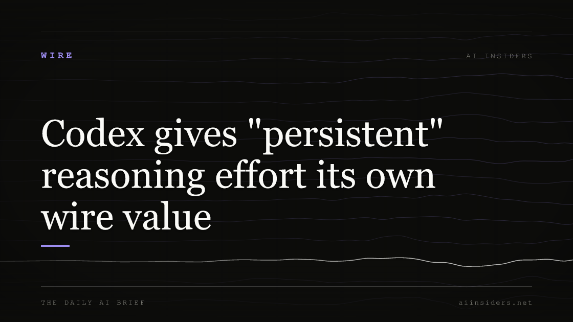 Codex gives "persistent" reasoning effort its own wire value, featured image for AI Insiders