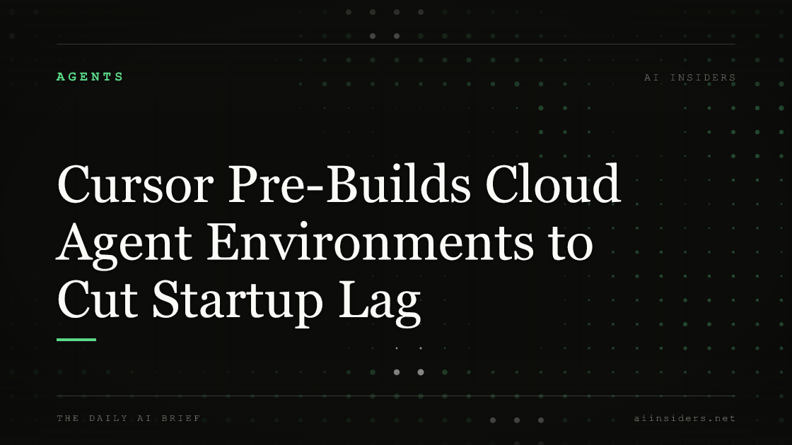 Cursor Pre-Builds Cloud Agent Environments to Cut Startup Lag, featured image for AI Insiders