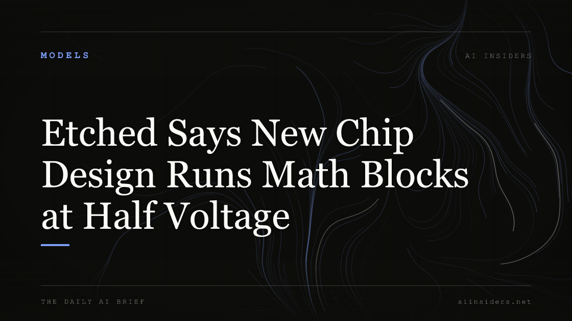 Etched Says New Chip Design Runs Math Blocks at Half Voltage, featured image for AI Insiders