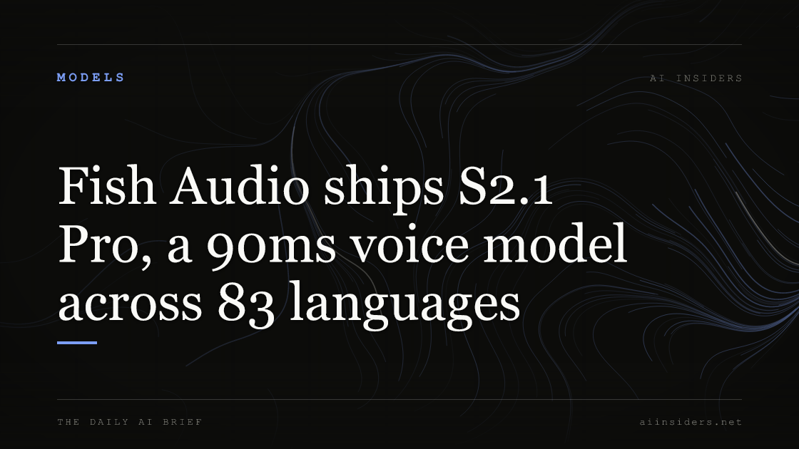 Fish Audio ships S2.1 Pro, a 90ms voice model across 83 languages, featured image for AI Insiders