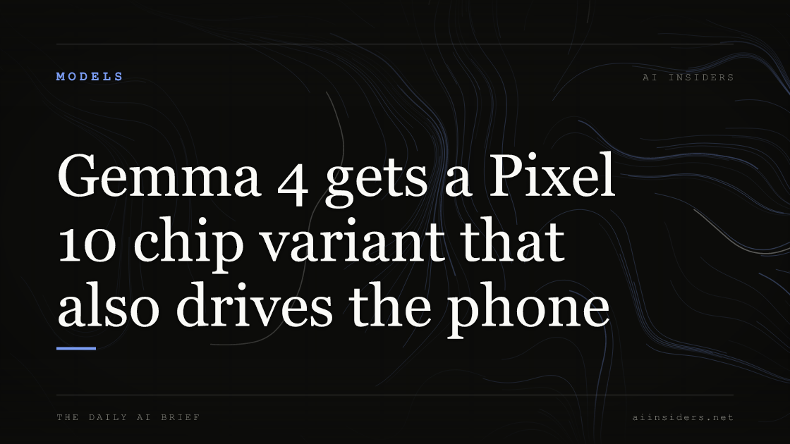 Gemma 4 gets a Pixel 10 chip variant that also drives the phone — featured image for AI Insiders