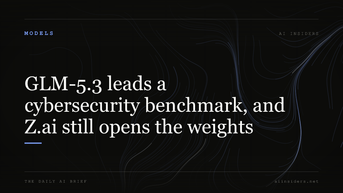 GLM-5.3 leads a cybersecurity benchmark, and Z.ai still opens the weights, featured image for AI Insiders