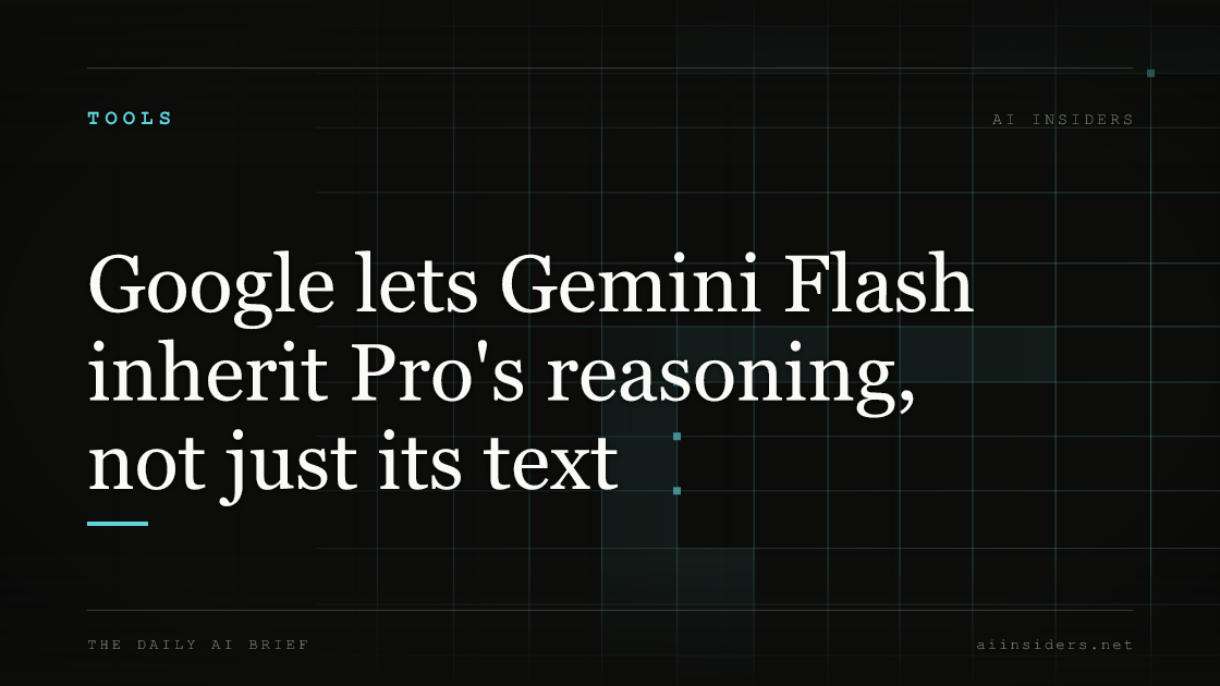 Google lets Gemini Flash inherit Pro's reasoning, not just its text, featured image for AI Insiders