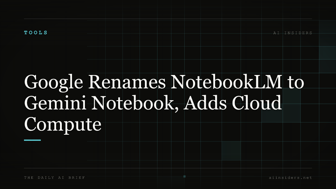 Google Renames NotebookLM to Gemini Notebook, Adds Cloud Compute. Featured image for AI Insiders.