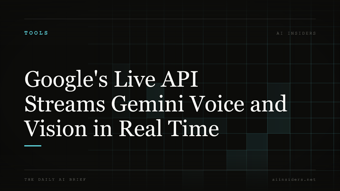 Google's Live API Streams Gemini Voice and Vision in Real Time, featured image for AI Insiders