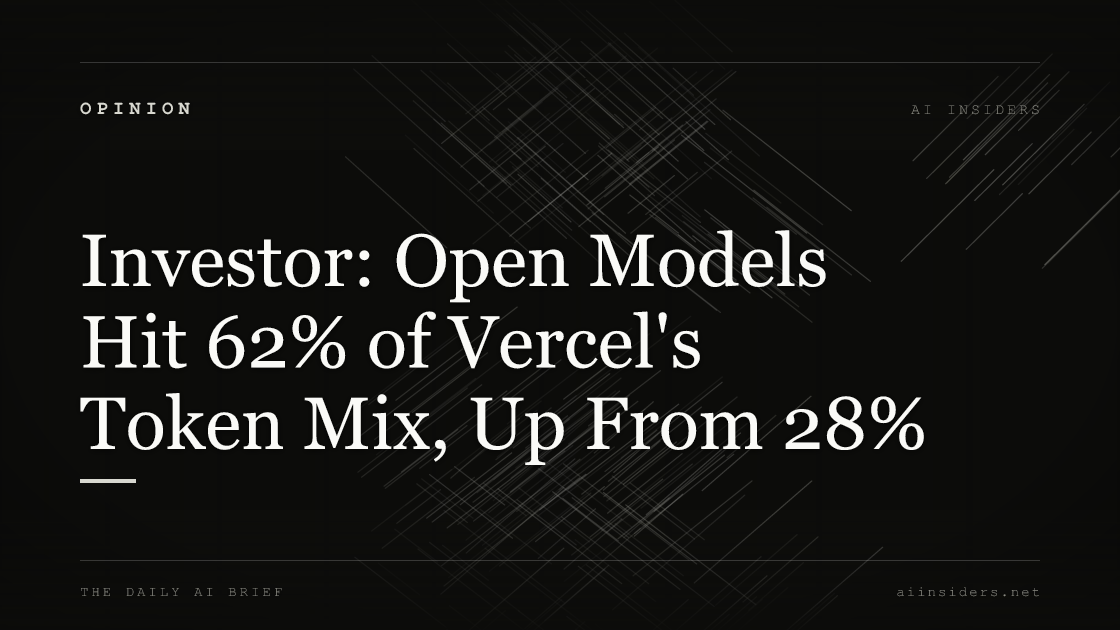 Investor: Open Models Hit 62% of Vercel's Token Mix, Up From 28%, featured image for AI Insiders