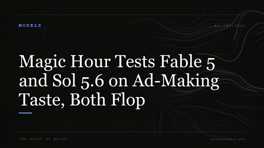 Magic Hour Tests Fable 5 and Sol 5.6 on Ad-Making Taste, Both Flop, featured image for AI Insiders