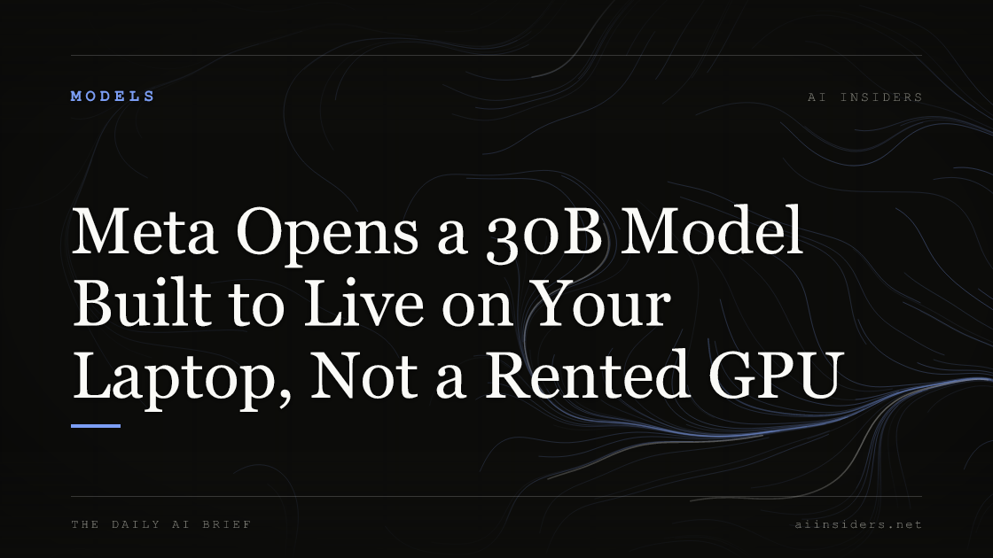 Meta Opens a 30B Model Built to Live on Your Laptop, Not a Rented GPU, featured image for AI Insiders