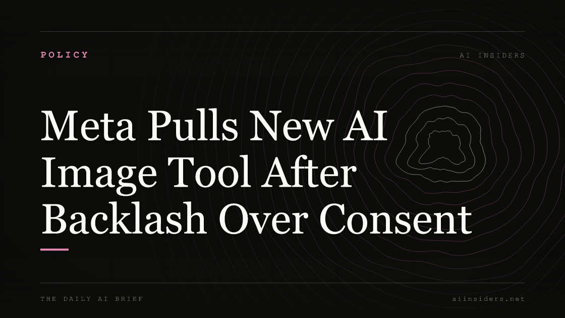 Meta Pulls New AI Image Tool After Backlash Over Consent — featured image for AI Insiders