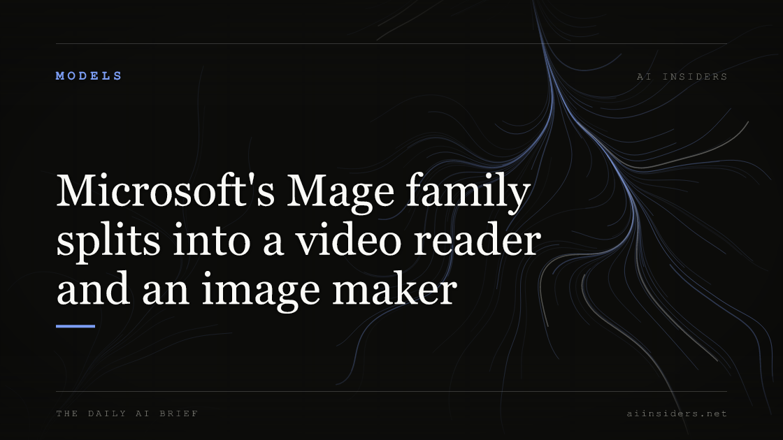 Microsoft's Mage family splits into a video reader and an image maker, featured image for AI Insiders