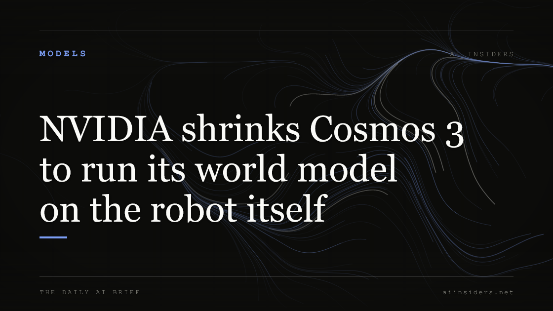 NVIDIA shrinks Cosmos 3 to run its world model on the robot itself, featured image for AI Insiders