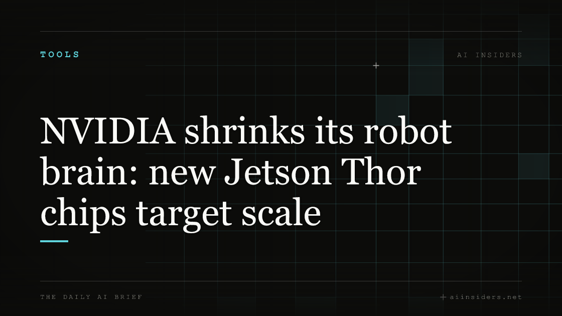 NVIDIA shrinks its robot brain: new Jetson Thor chips target scale — featured image for AI Insiders