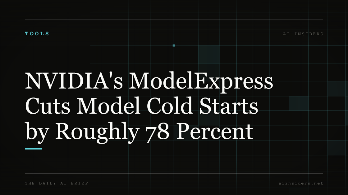 NVIDIA's ModelExpress Cuts Model Cold Starts by Roughly 78 Percent, featured image for AI Insiders