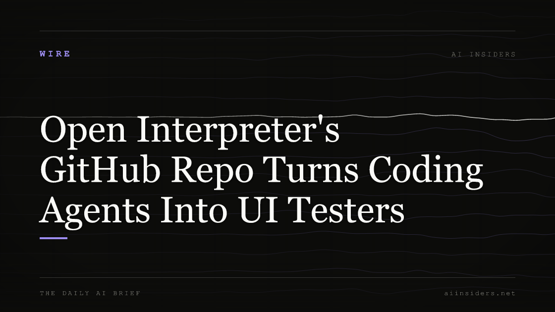 Open Interpreter's GitHub Repo Turns Coding Agents Into UI Testers — featured image for AI Insiders