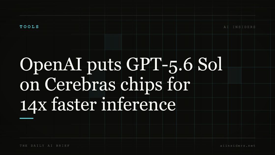 OpenAI puts GPT-5.6 Sol on Cerebras chips for 14x faster inference, featured image for AI Insiders