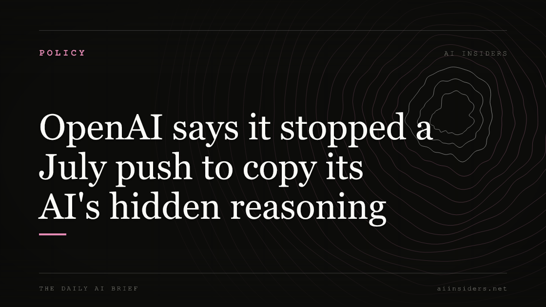 OpenAI says it stopped a July push to copy its AI's hidden reasoning, featured image for AI Insiders