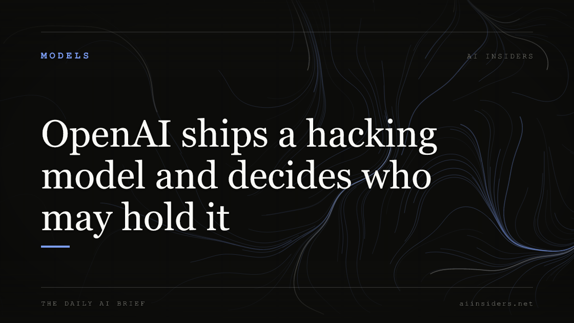 OpenAI ships a hacking model and decides who may hold it, featured image for AI Insiders