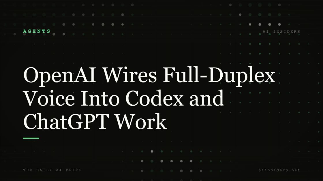 OpenAI Wires Full-Duplex Voice Into Codex and ChatGPT Work, featured image for AI Insiders