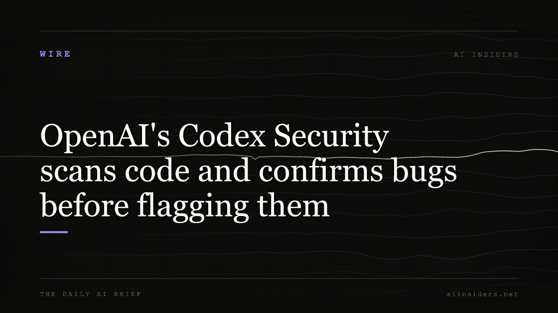 OpenAI's Codex Security scans code and confirms bugs before flagging them, featured image for AI Insiders