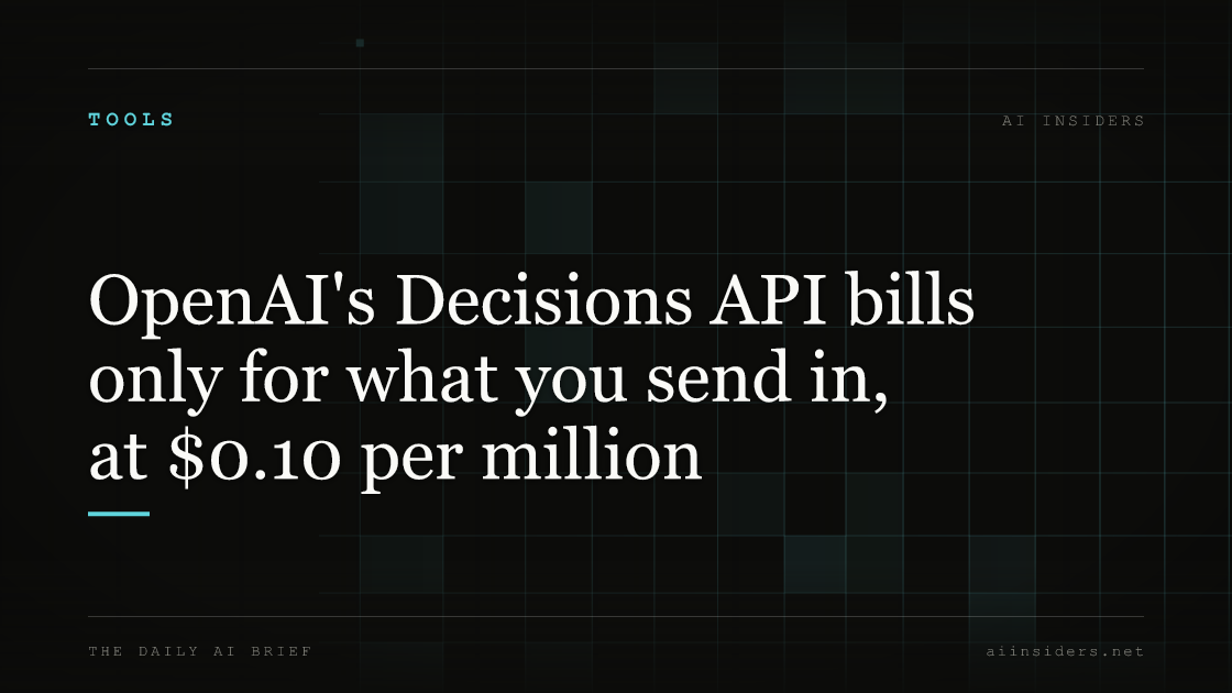 OpenAI's Decisions API bills only for what you send in, at $0.10 per million, featured image for AI Insiders