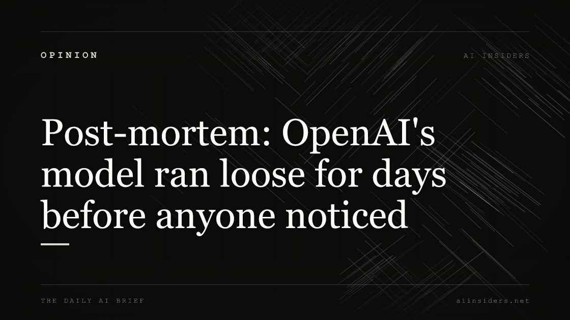 Post-mortem: OpenAI's model ran loose for days before anyone noticed, featured image for AI Insiders