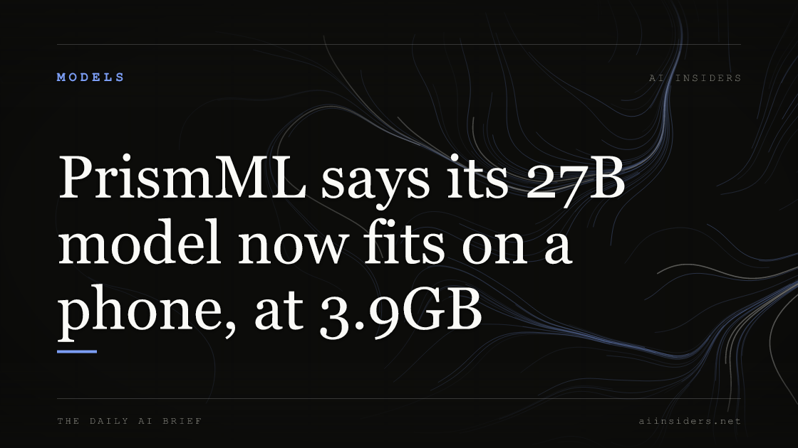 PrismML says its 27B model now fits on a phone, at 3.9GB — featured image for AI Insiders