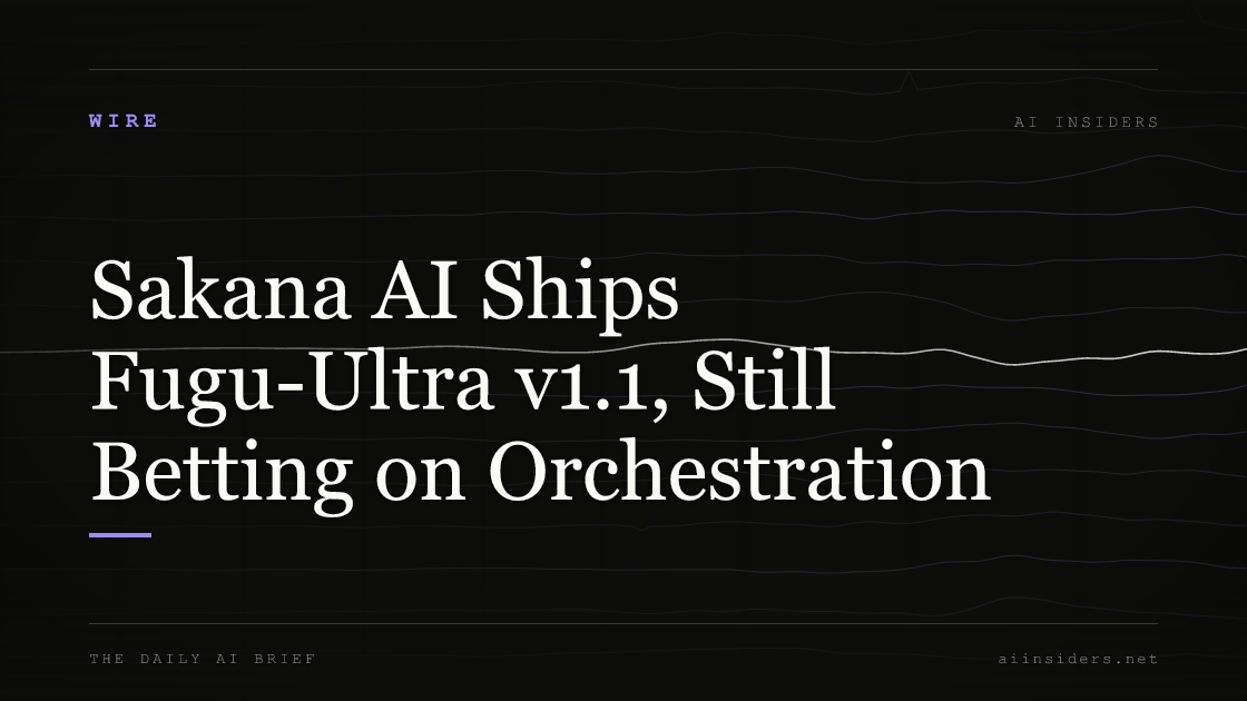 Sakana AI Ships Fugu-Ultra v1.1, Still Betting on Orchestration, featured image for AI Insiders