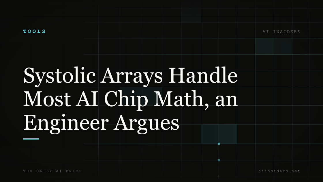 Systolic Arrays Handle Most AI Chip Math, an Engineer Argues — featured image for AI Insiders