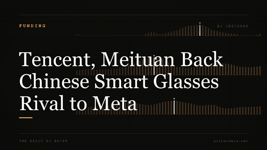 Tencent, Meituan Back Chinese Smart Glasses Rival to Meta — featured image for AI Insiders