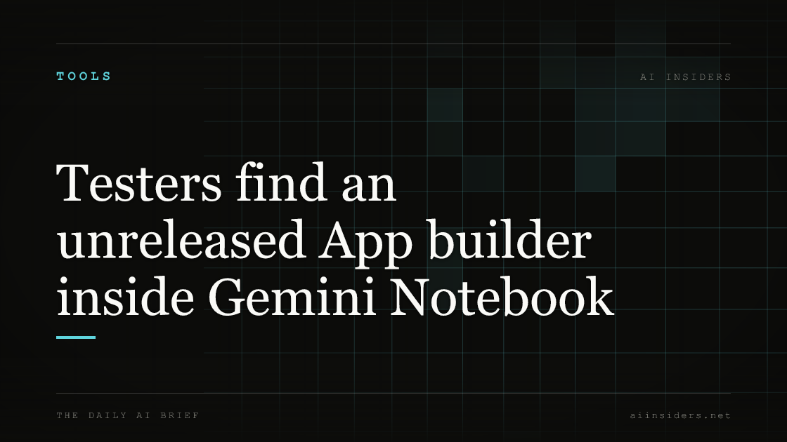 Testers find an unreleased App builder inside Gemini Notebook, featured image for AI Insiders