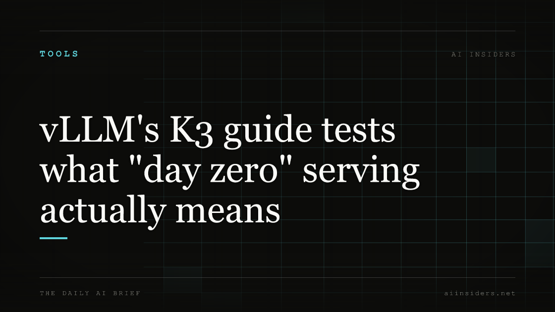 vLLM's K3 guide tests what "day zero" serving actually means, featured image for AI Insiders