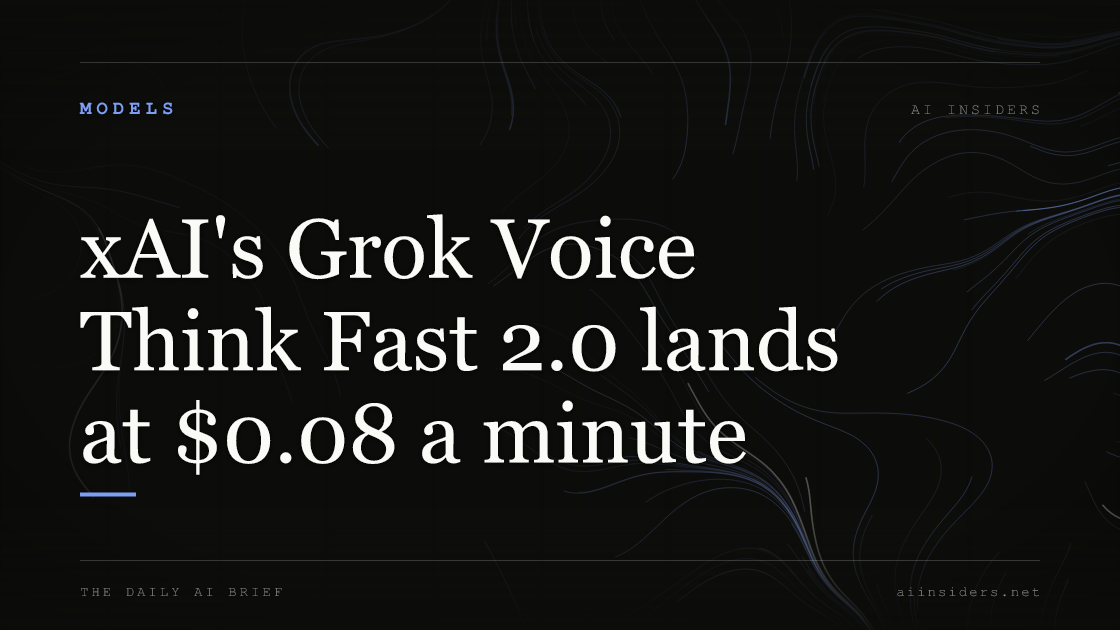xAI's Grok Voice Think Fast 2.0 lands at $0.08 a minute, featured image for AI Insiders