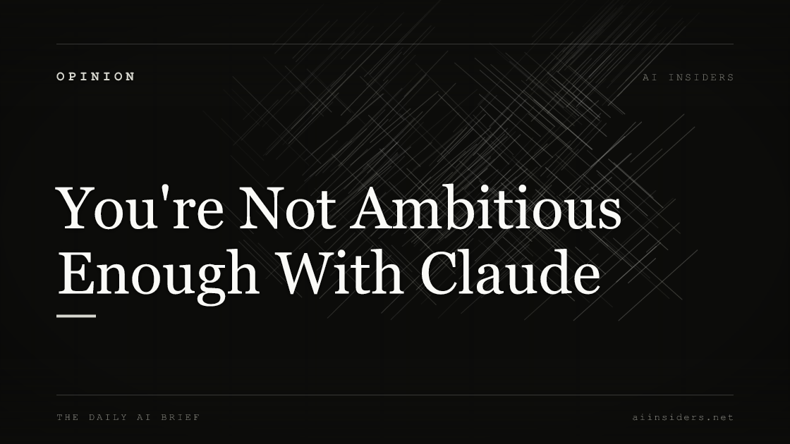 You're Not Ambitious Enough With Claude — featured image for AI Insiders
